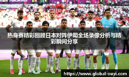 热身赛精彩回顾日本对阵伊朗全场录像分析与精彩瞬间分享